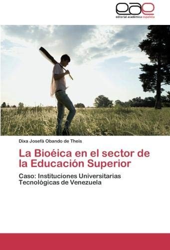 La BioÃ©ica en el sector de la EducaciÃ³n Superior: Caso: Instituciones Universitarias TecnolÃ³gicas de Venezuela (Spanish Edition)