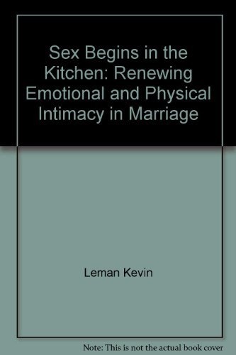 Sex begins in the kitchen: Renewing emotional and physical intimacy in marriage