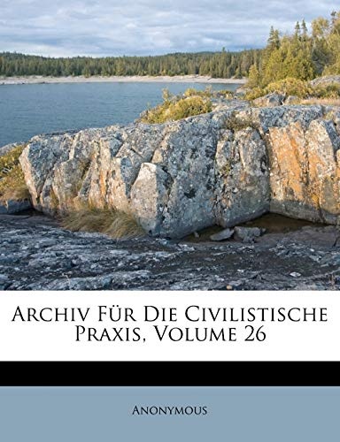 Archiv FÃ¼r Die Civilistische Praxis, Volume 26 (Afrikaans Edition)