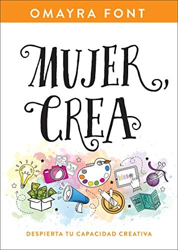 Mujer, crea: Despierta tu capacidad creativa (Spanish Edition)