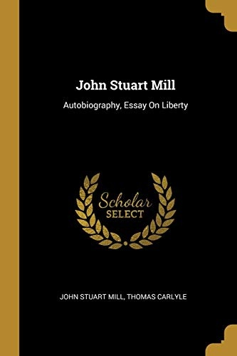 John Stuart Mill: Autobiography, Essay On Liberty