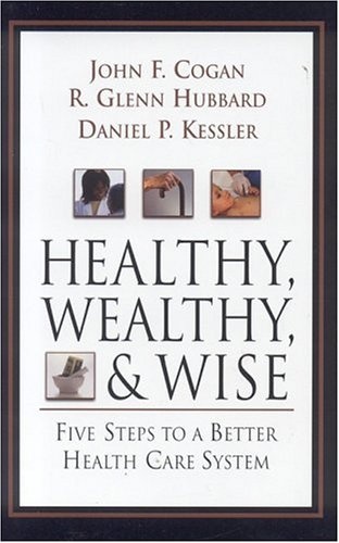Healthy, Wealthy, and Wise: Five Steps to a Better Health Care System (AEI HOOVER POLICY SERIES)