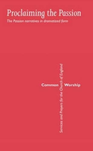 Common Worship: Proclaiming the Passion: The Passion Narratives in Dramatized Form (Common Worship: Services and Prayers for the Church of England)