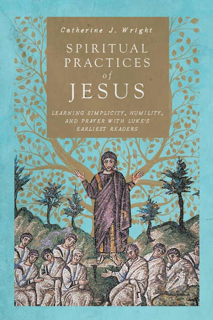 Spiritual Practices of Jesus: Learning Simplicity, Humility, and Prayer with Luke's Earliest Readers