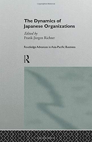 The Dynamics of Japanese Organizations (Routledge Advances in Asia-Pacific Business)