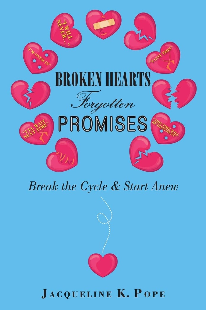 Broken Hearts Forgotten Promises: Break the Cycle & Start Anew
