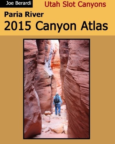 Paria River 2015 Canyon Atlas: Utah Slot Canyons