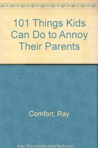 101 Things Kids Can Do to Annoy Their Parents