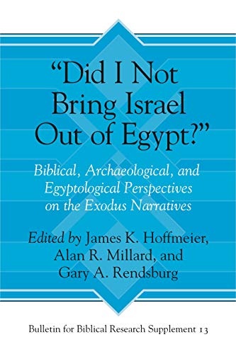 âDid I Not Bring Israel Out of Egypt?â: Biblical, Archaeological, and Egyptological Perspectives on the Exodus Narratives (Bulletin for Biblical Research Supplement)
