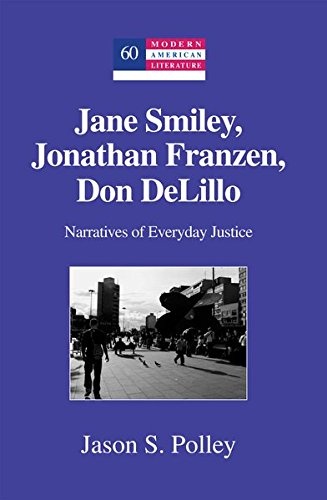 Jane Smiley, Jonathan Franzen, Don DeLillo: Narratives of Everyday Justice (Modern American Literature)