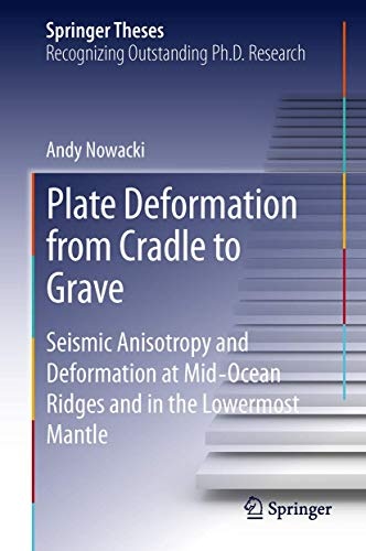 Plate Deformation from Cradle to Grave: Seismic Anisotropy and Deformation at Mid-Ocean Ridges and in the Lowermost Mantle (Springer Theses)