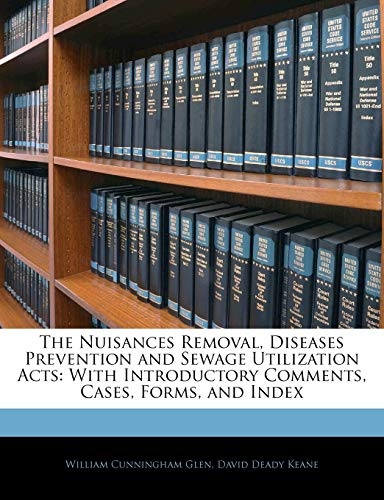 The Nuisances Removal, Diseases Prevention and Sewage Utilization Acts: With Introductory Comments, Cases, Forms, and Index