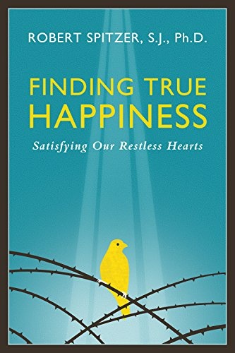 Finding True Happiness: Satisfying Our Restless Hearts (Volume 1) (Happiness, Suffering, and Transcendence)