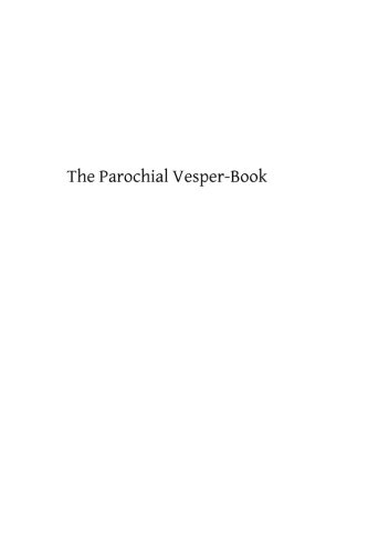 The Parochial Vesper-Book: Containing the Order for Vespers for the Sundays and Feasts of the Year