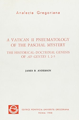 A Vatican II Pneumatology of the Paschal Mystery: The Historical-doctrinal genesis of Ad Gentes I, 2-5 (Analecta Gregoriana)