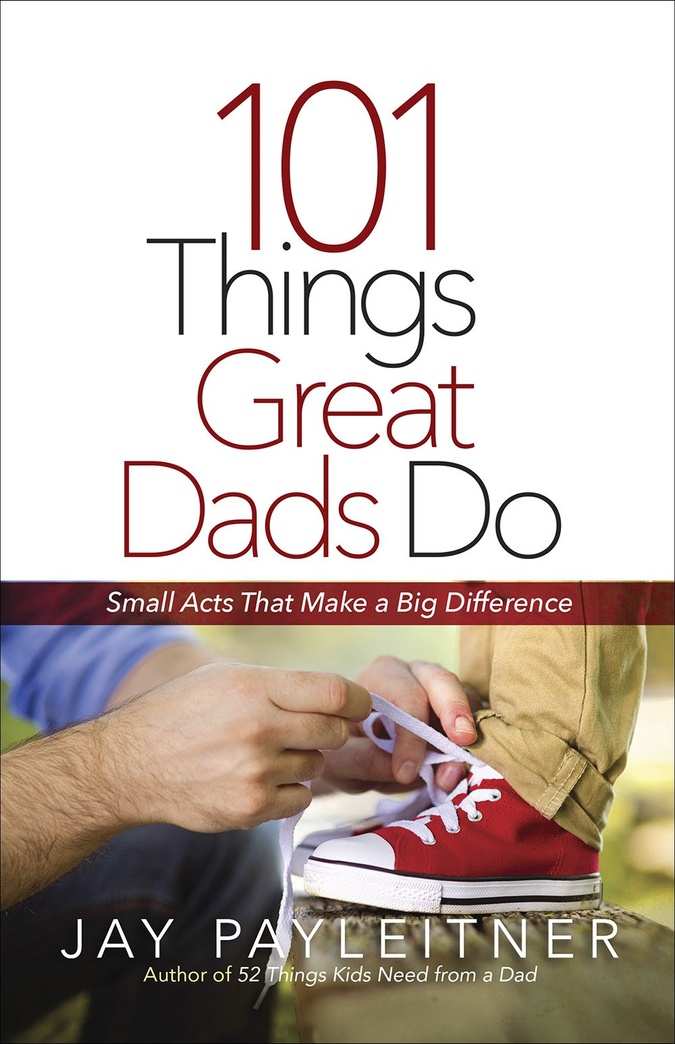 101 Things Great Dads Do: Small Acts That Make a Big Difference