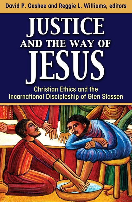Justice and the Way of Jesus: Christian Ethics and the Incarnational Discipleship of Glen Stassen