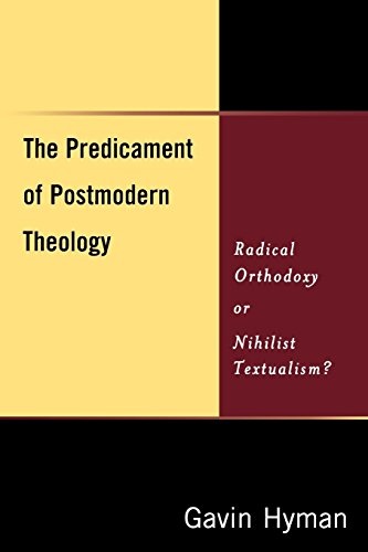 The Predicament of Postmodern Theology: Radical Orthodoxy or Nihilist Textualism?