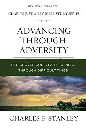 Advancing Through Adversity: Rediscover God's Faithfulness Through Difficult Times (Charles F. Stanley Bible Study Series)