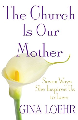 The Church Is Our Mother: Seven Ways She Inspires Us to Love