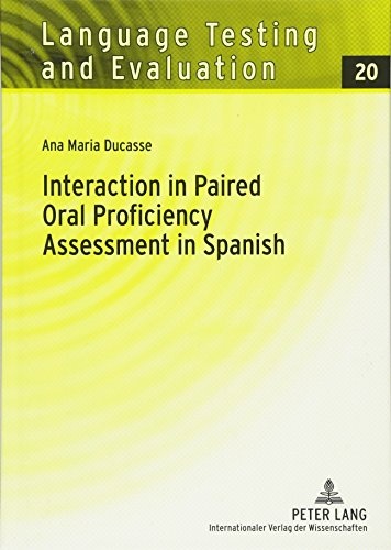Interaction in Paired Oral Proficiency Assessment in Spanish: Rater and Candidate Input into Evidence Based Scale Development and Construct Definition (Language Testing and Evaluation)