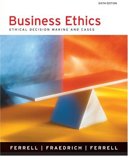 Business Ethics: Ethical Decision Making and Cases (6th Edition)