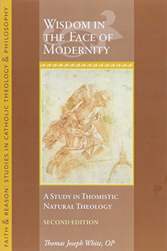 Wisdom in the Face of Modernity: A Study in Thomistic Natural Theology (Faith and Reason: Studies in Catholic Theology and Philosophy)