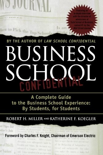 Business School Confidential: A Complete Guide to the Business School Experience: By Students, for Students