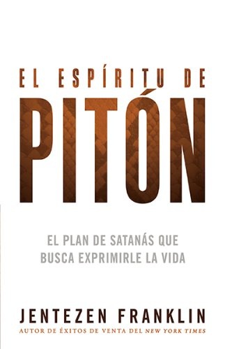 El espÃ­ritu de pitÃ³n: El plan de SatanÃ¡s que busca exprimirle la vida (Spanish Edition)