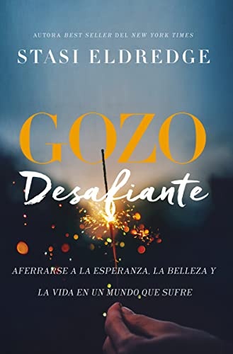 Gozo desafiante: Aferrarse a la esperanza, la belleza y la vida en un mundo que sufre (Spanish Edition)
