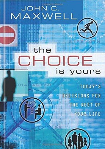 The Choice Is Yours: Today's Decisions for the Rest of Your Life