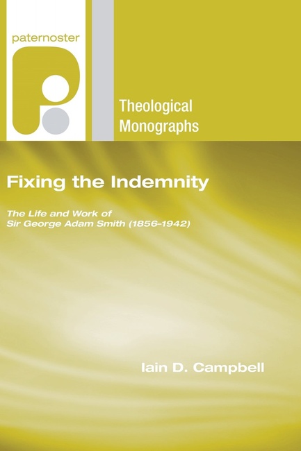 Fixing the Indemnity: The Life and Work of Sir George Adam Smith (1856-1942) (Paternoster Theological Monographs)