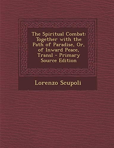 The Spiritual Combat: Together with the Path of Paradise, Or, of Inward Peace, Transl - Primary Source Edition