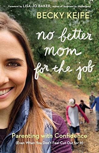 No Better Mom for the Job: Parenting with Confidence (Even When You Don't Feel Cut Out for It)