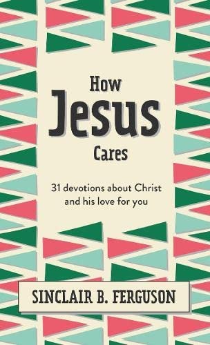 How Jesus Cares: 31 Devotions about Christ and His Love for You (What Good News)