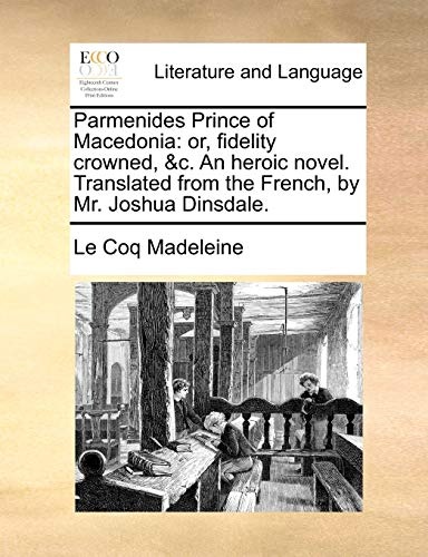 Parmenides Prince of Macedonia: or, fidelity crowned, &c. An heroic novel. Translated from the French, by Mr. Joshua Dinsdale.