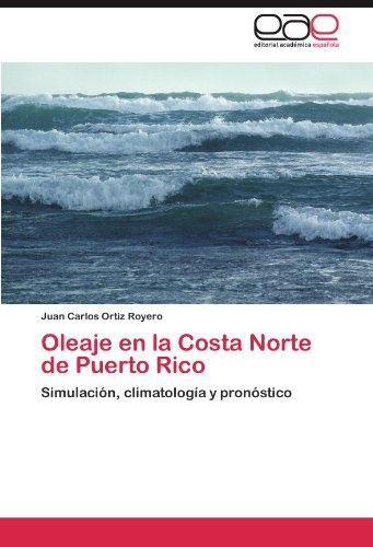 Oleaje en la Costa Norte de Puerto Rico: SimulaciÃ³n, climatologÃ­a y pronÃ³stico (Spanish Edition)
