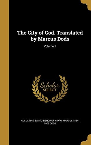 The City of God. Translated by Marcus Dods; Volume 1
