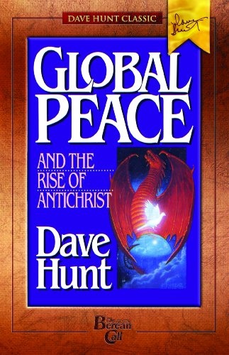 Global Peace and the Rise of Antichrist: Communism, Ecumenism and the New World Order (Dave Hunt Classics)