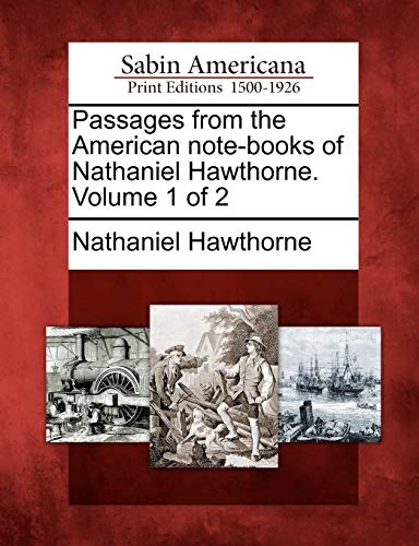 Passages from the American note-books of Nathaniel Hawthorne. Volume 1 of 2