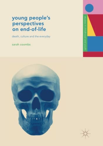 Young People's Perspectives on End-of-Life: Death, Culture and the Everyday (Studies in Childhood and Youth)