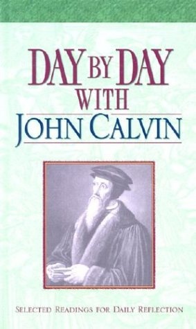 Day by Day With John Calvin: Selected Readings for Daily Reflection
