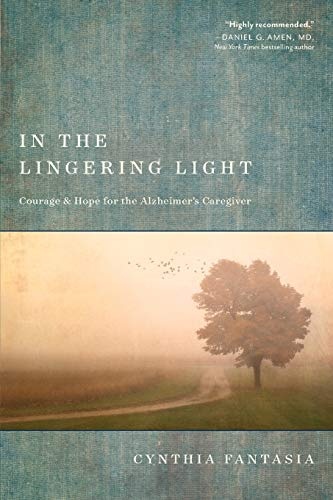 In the Lingering Light: Courage and Hope for the Alzheimerâs Caregiver