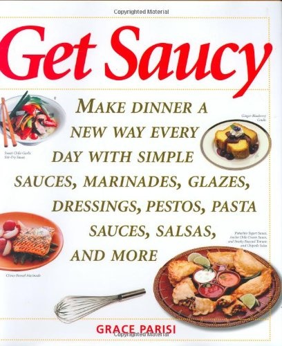 Get Saucy: Make Dinner a New Way Every Day with Simple Sauces, Marinades, Dressings, Glazes, Pestos, Pasta Sauces, Salsas, and More (Non)