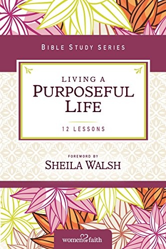 Living a Purposeful Life (Women of Faith Study Guide Series)