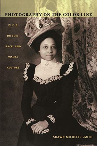 Photography on the Color Line: W. E. B. Du Bois, Race, and Visual Culture (a John Hope Franklin Center Book)