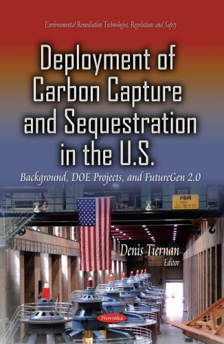 Deployment of Carbon Capture and Sequestration in the U.S.: Background, DOE Projects, and Futuregen 2.0 (Environmental Remediation Technologies, Regulations and Safety)