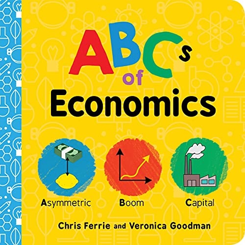 ABCs of Economics: Simple Explanations of Complex Concepts Like Supply, Demand, Capital, and More for Toddlers and Kids (ABC Board Books, Basic Economics for Kids) (Baby University)