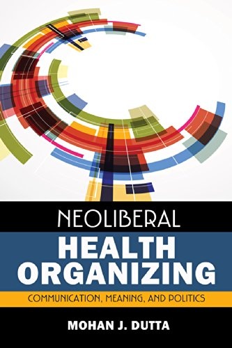 Neoliberal Health Organizing (Critical Cultural Studies in Global Health Communication)