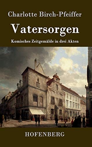 Vatersorgen: Komisches ZeitgemÃ¤lde in drei Akten (German Edition)